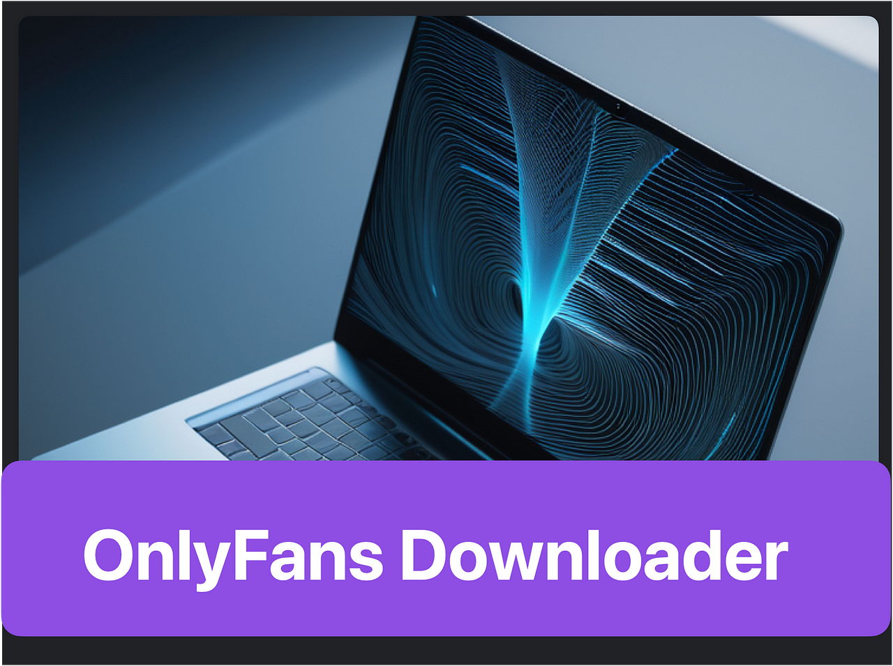 Effortless OnlyFans Downloader: Mastering Content Download