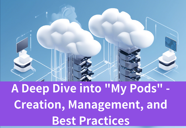 A Deep Dive into "My Pods" - Creation, Management, and Best Practices