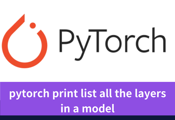 How to List and Print All Layers in PyTorch Model