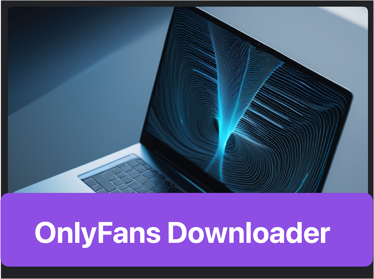 Effortless OnlyFans Downloader: Mastering Content Download - Novita