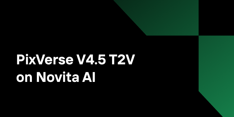 PixVerse V4.5 T2V on Novita AI: