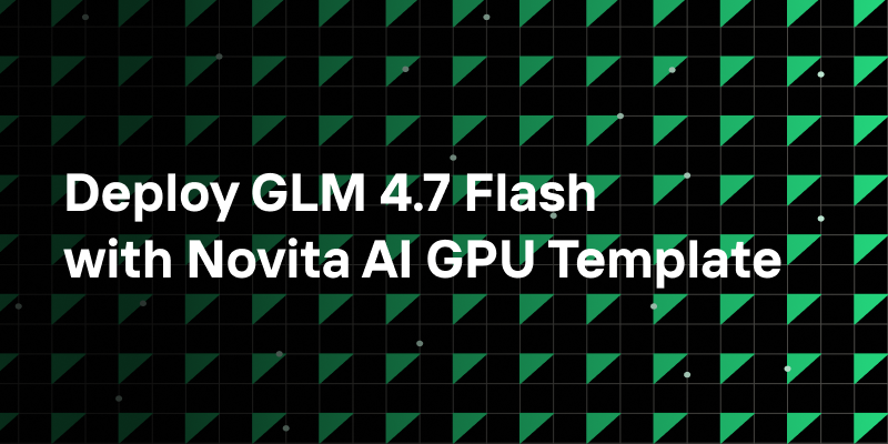 deploy glm-4.7-flash with novita ai gpu template