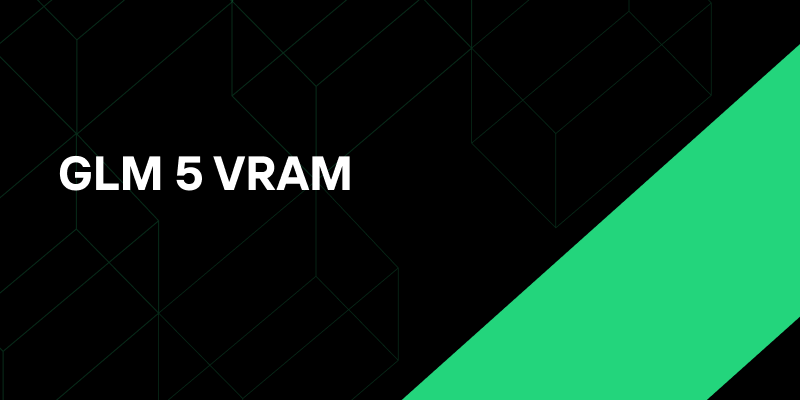 glm 5 vram